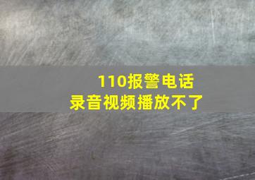 110报警电话录音视频播放不了