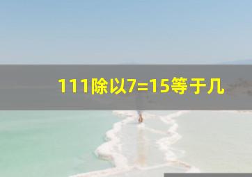 111除以7=15等于几