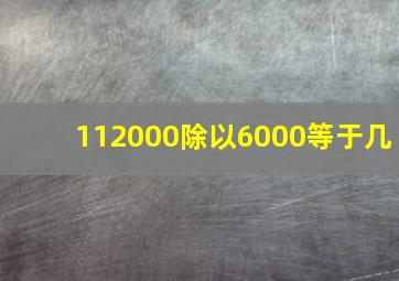 112000除以6000等于几