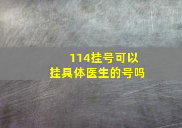 114挂号可以挂具体医生的号吗