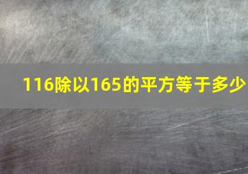 116除以165的平方等于多少