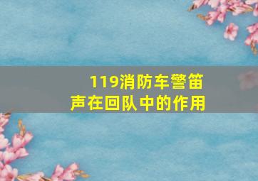 119消防车警笛声在回队中的作用