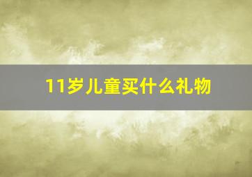 11岁儿童买什么礼物