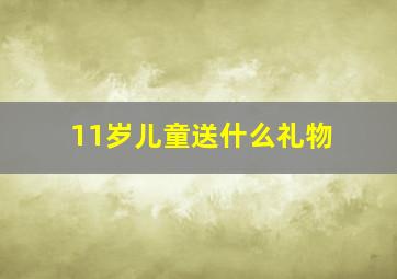 11岁儿童送什么礼物