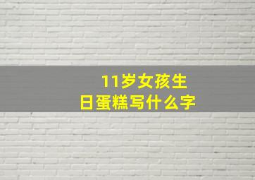 11岁女孩生日蛋糕写什么字