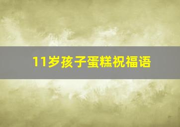 11岁孩子蛋糕祝福语