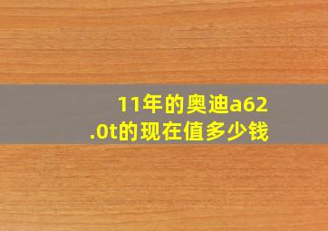 11年的奥迪a62.0t的现在值多少钱