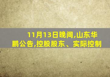 11月13日晚间,山东华鹏公告,控股股东、实际控制