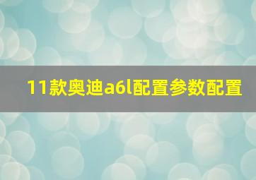 11款奥迪a6l配置参数配置