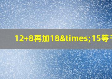 12+8再加18×15等于几