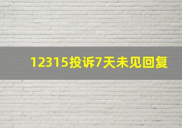 12315投诉7天未见回复