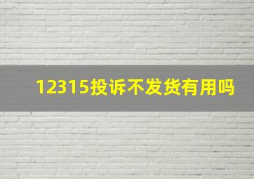 12315投诉不发货有用吗