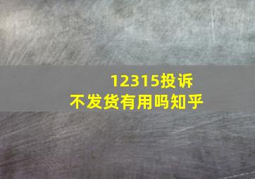 12315投诉不发货有用吗知乎