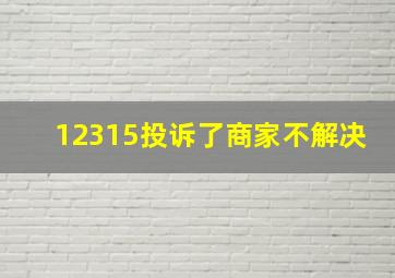 12315投诉了商家不解决