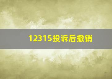 12315投诉后撤销