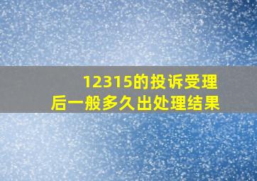 12315的投诉受理后一般多久出处理结果