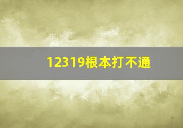 12319根本打不通