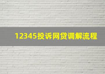 12345投诉网贷调解流程