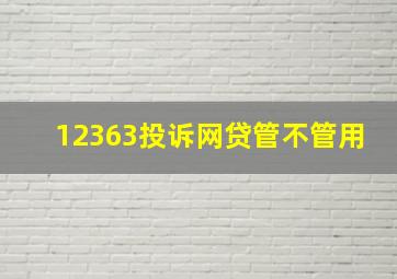 12363投诉网贷管不管用