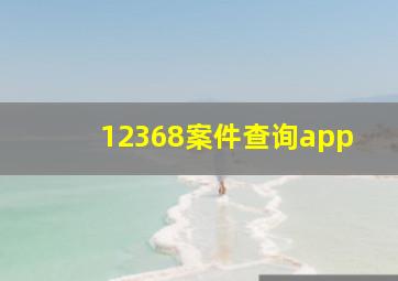 12368案件查询app