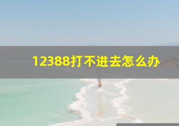 12388打不进去怎么办