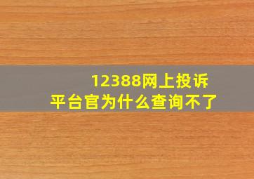 12388网上投诉平台官为什么查询不了