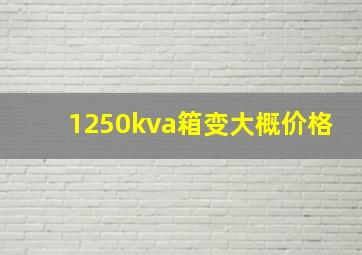 1250kva箱变大概价格