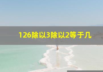 126除以3除以2等于几