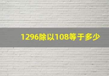 1296除以108等于多少