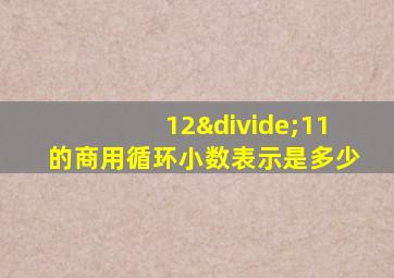 12÷11的商用循环小数表示是多少