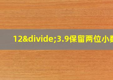 12÷3.9保留两位小数