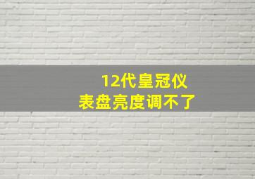 12代皇冠仪表盘亮度调不了