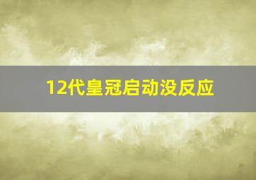 12代皇冠启动没反应