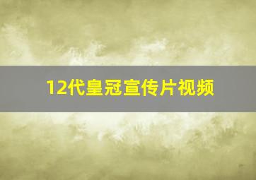 12代皇冠宣传片视频