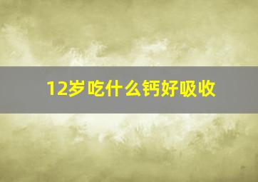 12岁吃什么钙好吸收