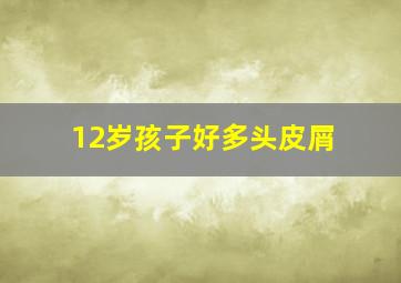 12岁孩子好多头皮屑