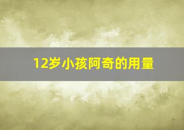 12岁小孩阿奇的用量