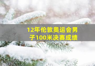 12年伦敦奥运会男子100米决赛成绩