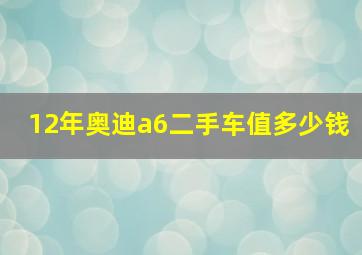 12年奥迪a6二手车值多少钱