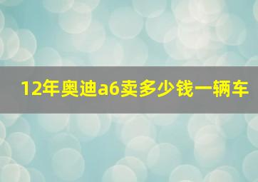 12年奥迪a6卖多少钱一辆车