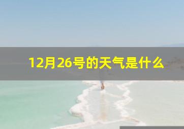 12月26号的天气是什么