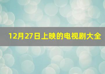 12月27日上映的电视剧大全