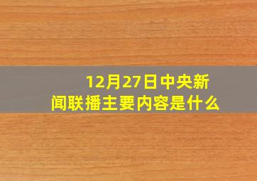 12月27日中央新闻联播主要内容是什么