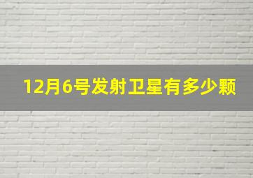 12月6号发射卫星有多少颗