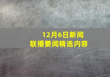 12月6日新闻联播要闻精选内容