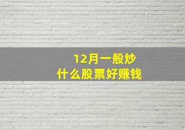 12月一般炒什么股票好赚钱