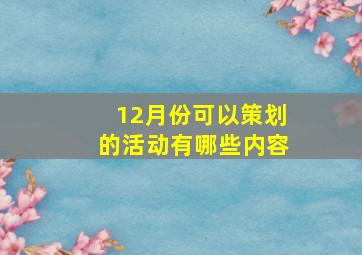 12月份可以策划的活动有哪些内容