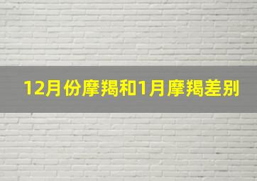 12月份摩羯和1月摩羯差别