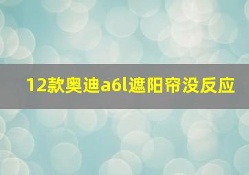 12款奥迪a6l遮阳帘没反应