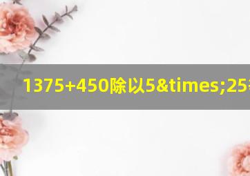 1375+450除以5×25等于几